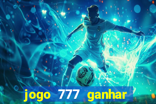 jogo 777 ganhar dinheiro de verdade